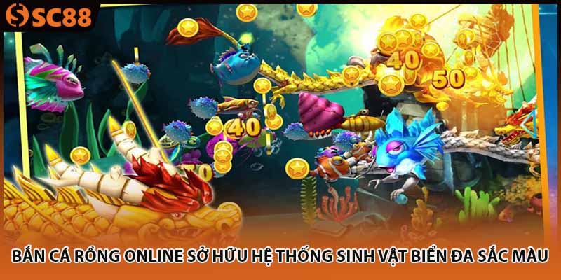Bắn cá rồng online sở hữu hệ thống sinh vật biển đa sắc màu
