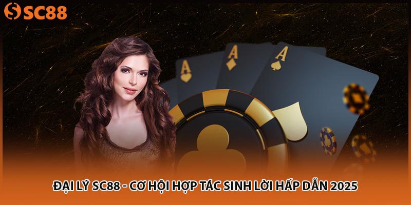 Đại Lý SC88 - Cơ Hội Hợp Tác Sinh Lời Hấp Dẫn 2025