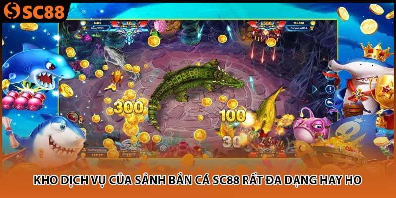 Kho dịch vụ của sảnh bắn cá SC88 rất đa dạng hay ho
